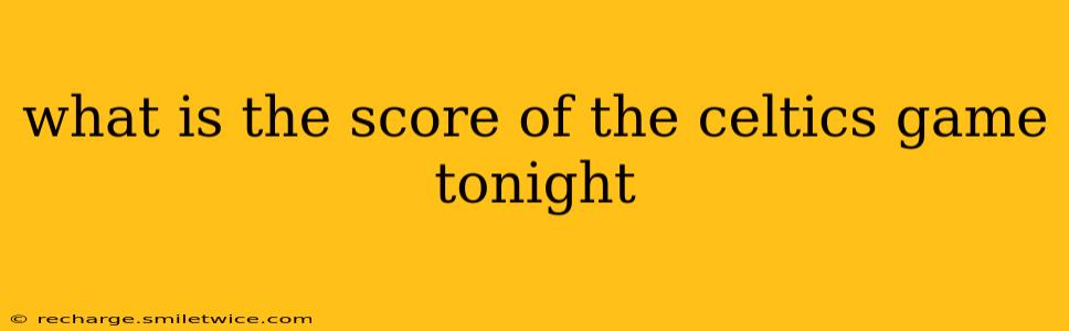 what is the score of the celtics game tonight