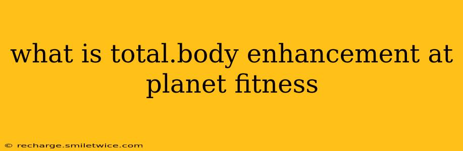 what is total.body enhancement at planet fitness