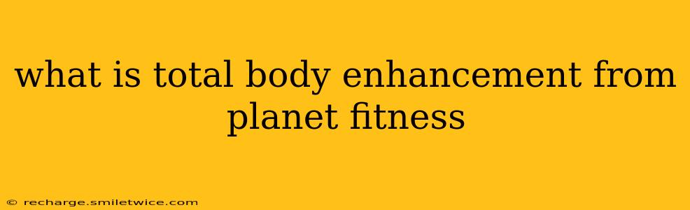 what is total body enhancement from planet fitness