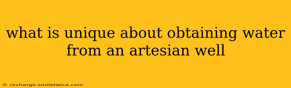 what is unique about obtaining water from an artesian well