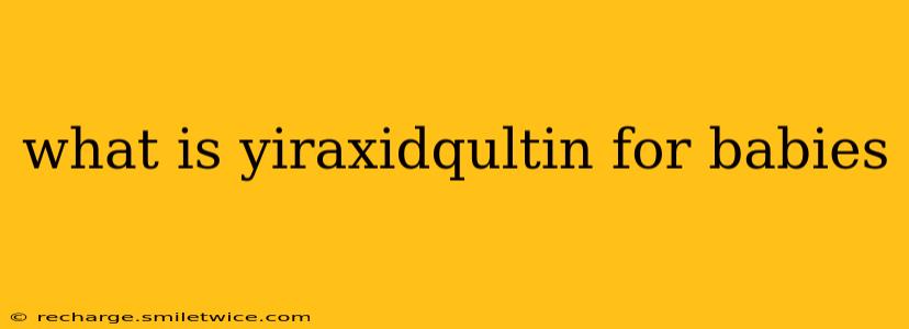 what is yiraxidqultin for babies