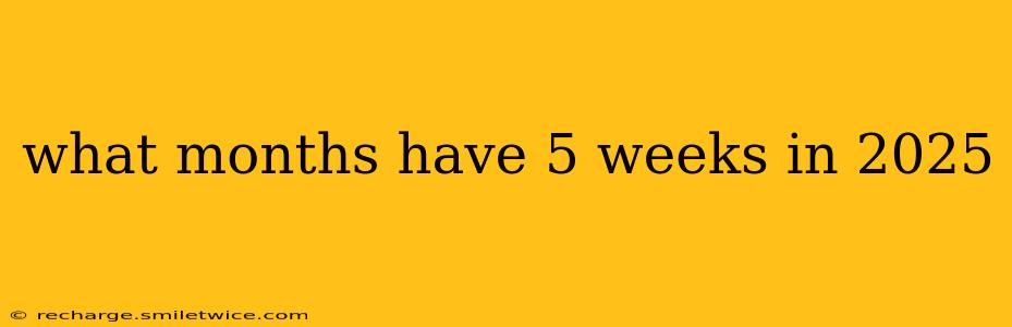 what months have 5 weeks in 2025