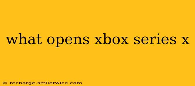 what opens xbox series x