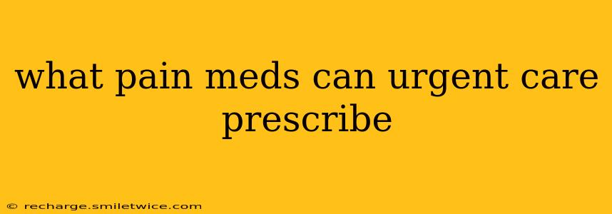 what pain meds can urgent care prescribe