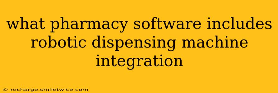 what pharmacy software includes robotic dispensing machine integration
