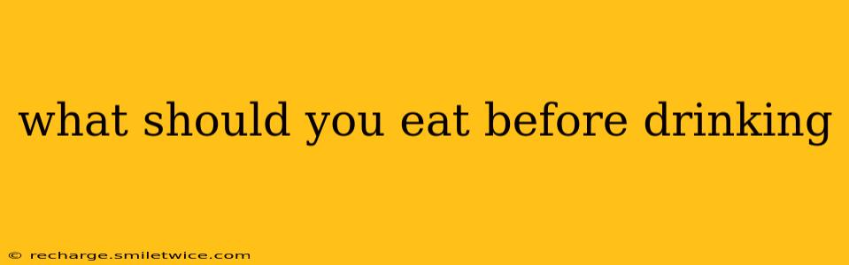 what should you eat before drinking