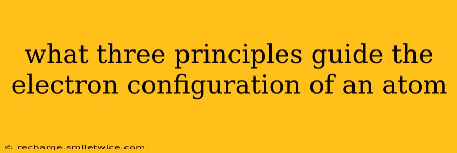 what three principles guide the electron configuration of an atom