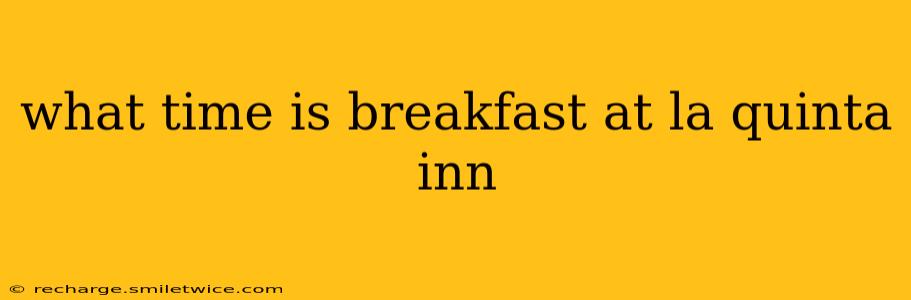 what time is breakfast at la quinta inn