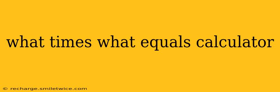 what times what equals calculator