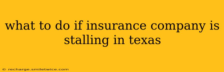 what to do if insurance company is stalling in texas