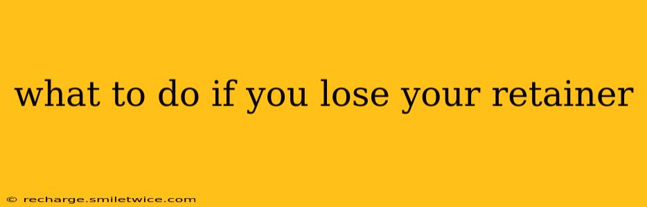 what to do if you lose your retainer