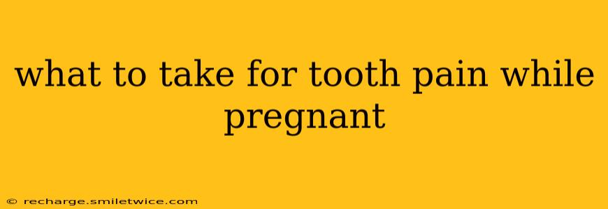 what to take for tooth pain while pregnant