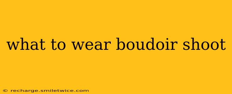 what to wear boudoir shoot
