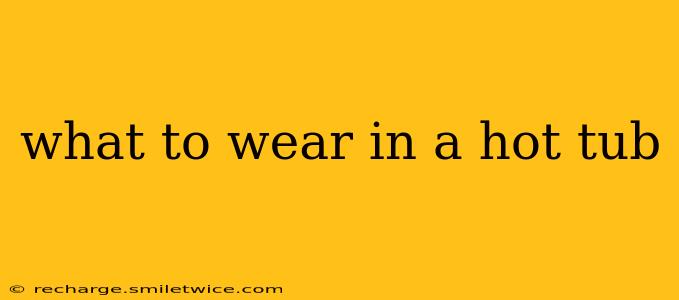 what to wear in a hot tub