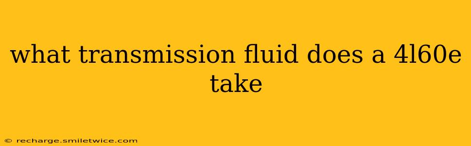 what transmission fluid does a 4l60e take