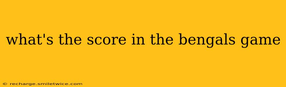 what's the score in the bengals game what's the score in the bengals game