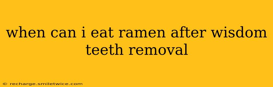 when can i eat ramen after wisdom teeth removal