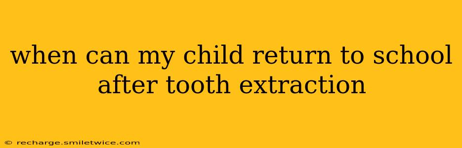 when can my child return to school after tooth extraction