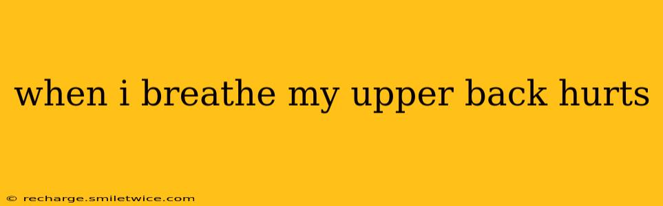 when i breathe my upper back hurts
