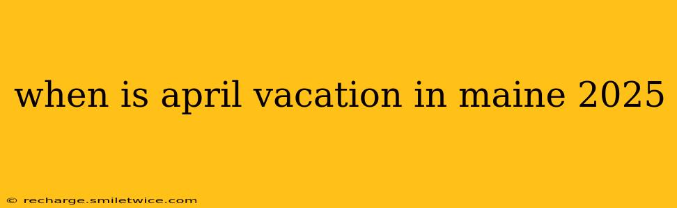 when is april vacation in maine 2025