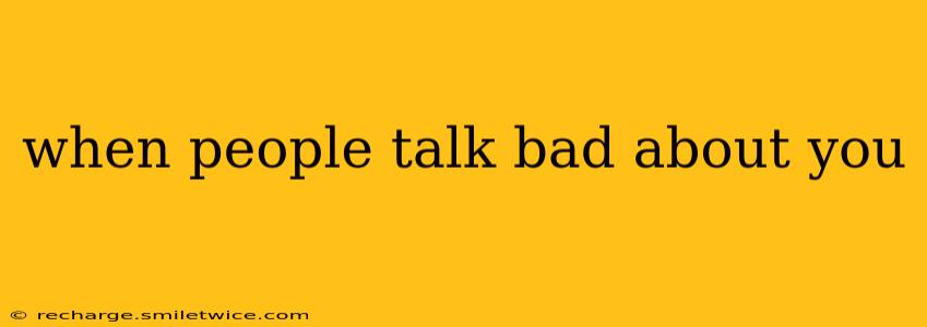 when people talk bad about you