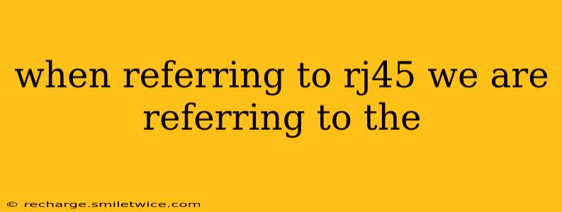 when referring to rj45 we are referring to the