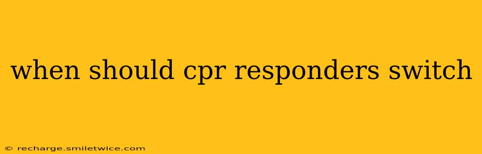 when should cpr responders switch