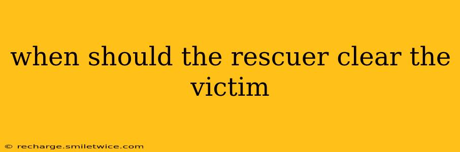 when should the rescuer clear the victim