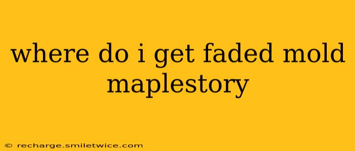 where do i get faded mold maplestory