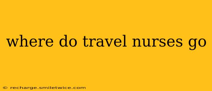 where do travel nurses go