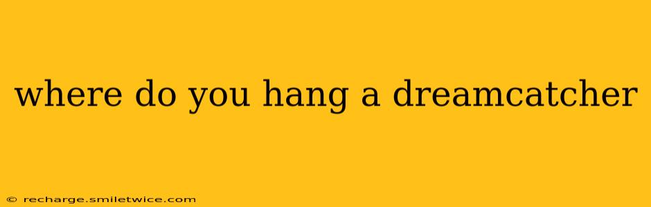 where do you hang a dreamcatcher