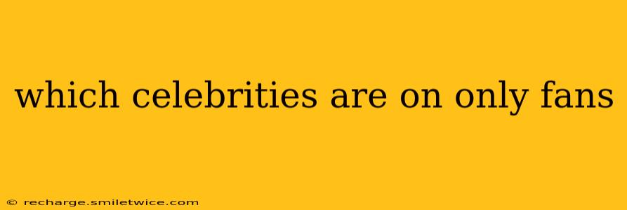 which celebrities are on only fans