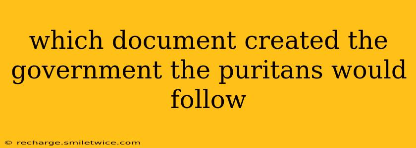 which document created the government the puritans would follow