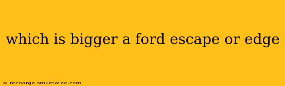 which is bigger a ford escape or edge