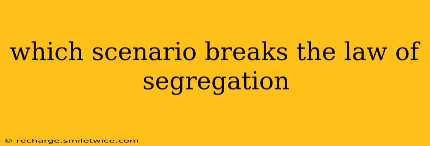which scenario breaks the law of segregation