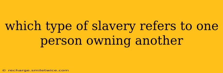 which type of slavery refers to one person owning another