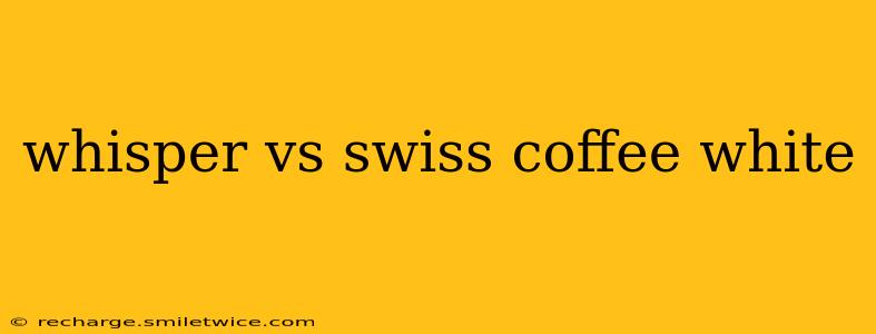 whisper vs swiss coffee white