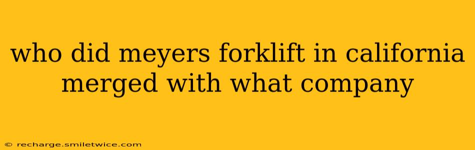 who did meyers forklift in california merged with what company