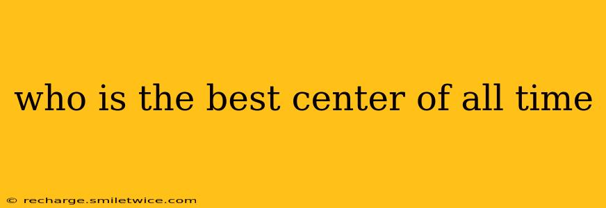 who is the best center of all time