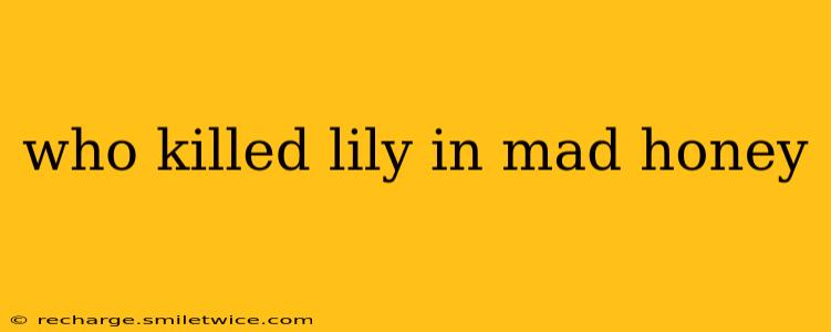 who killed lily in mad honey