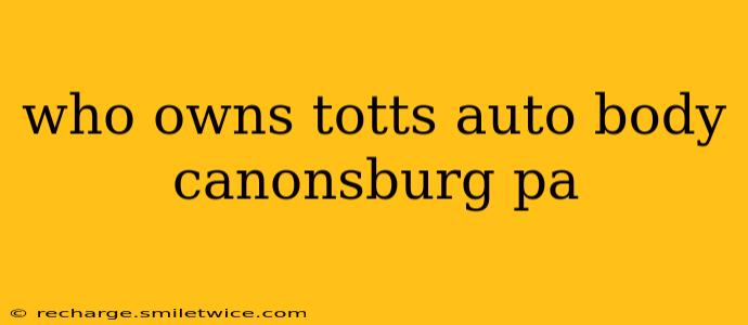 who owns totts auto body canonsburg pa