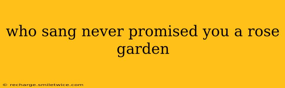 who sang never promised you a rose garden