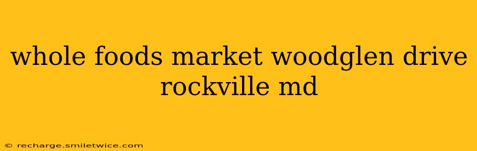 whole foods market woodglen drive rockville md