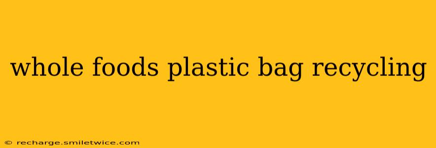 whole foods plastic bag recycling
