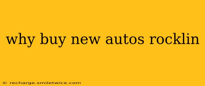 why buy new autos rocklin