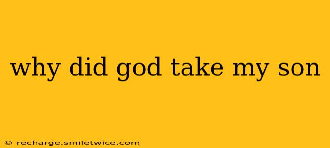 why did god take my son