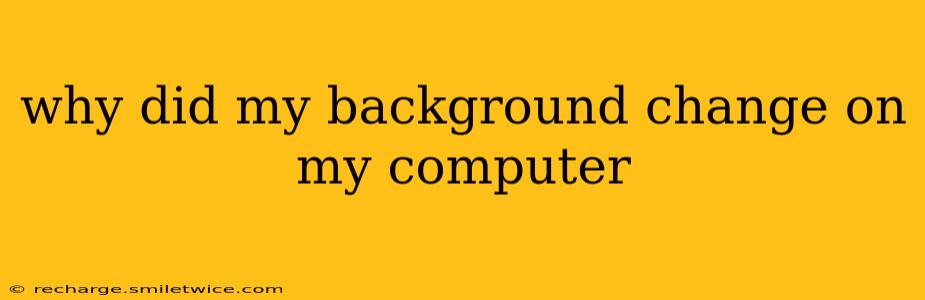 why did my background change on my computer