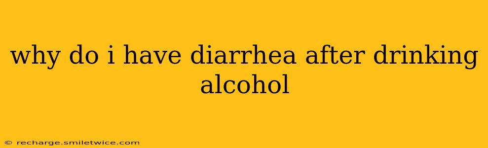 why do i have diarrhea after drinking alcohol