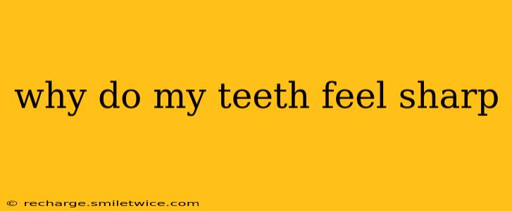 why do my teeth feel sharp