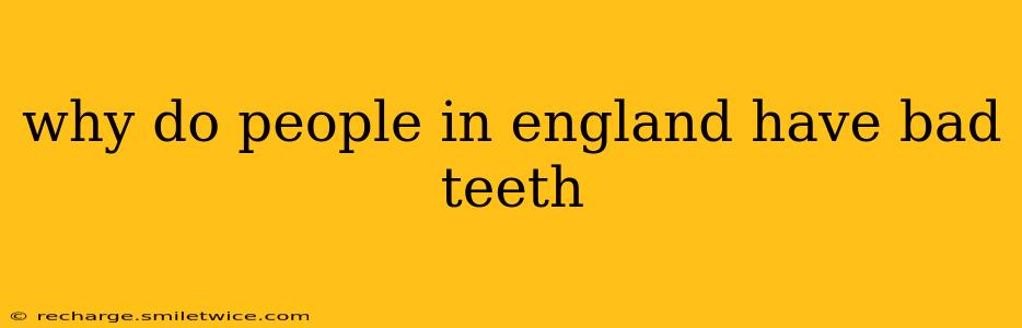 why do people in england have bad teeth